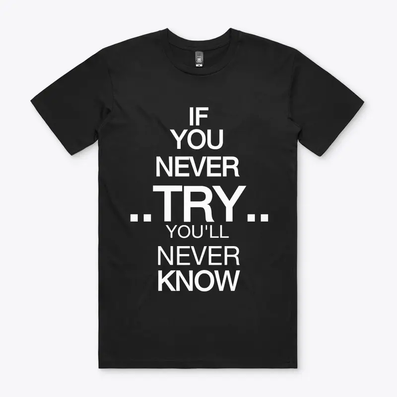 IF U NEVER TRY U VL NEVER KNOW