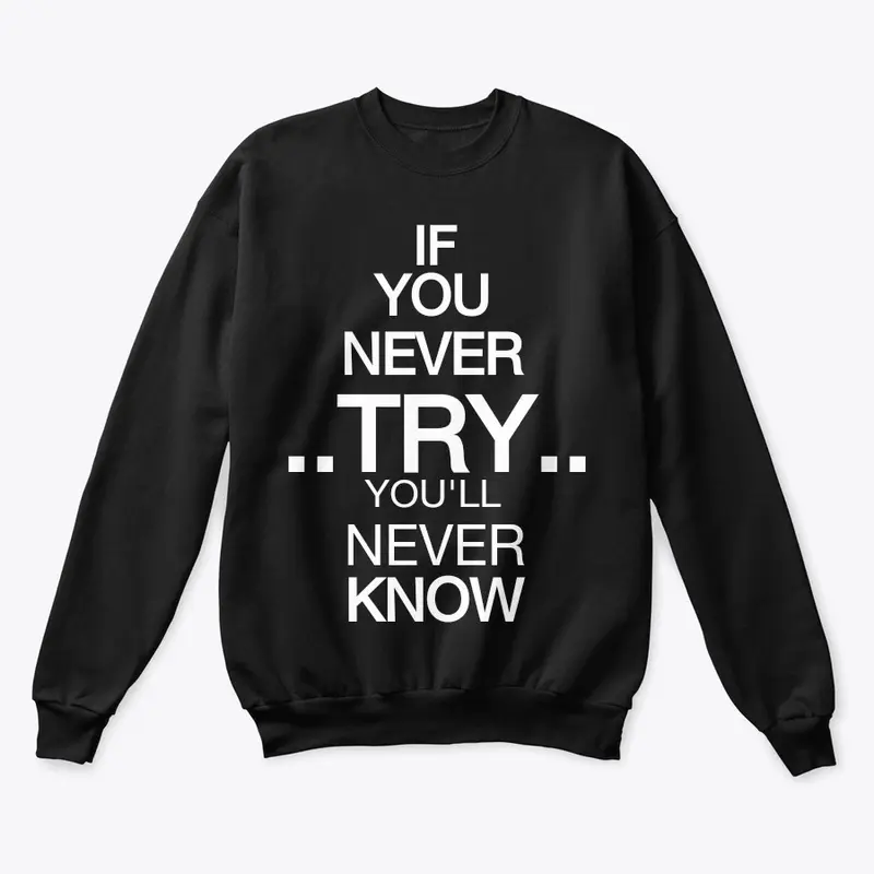 IF U NEVER TRY U VL NEVER KNOW