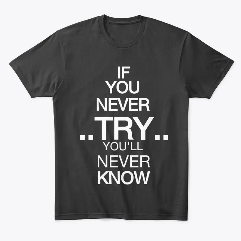 IF U NEVER TRY U VL NEVER KNOW