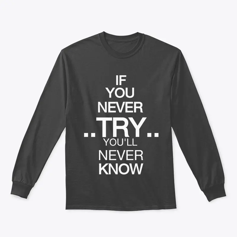 IF U NEVER TRY U VL NEVER KNOW