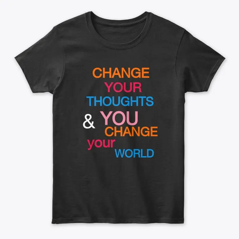 CHANGE YOUR THOUGHT CHANGE YOUR WORLD