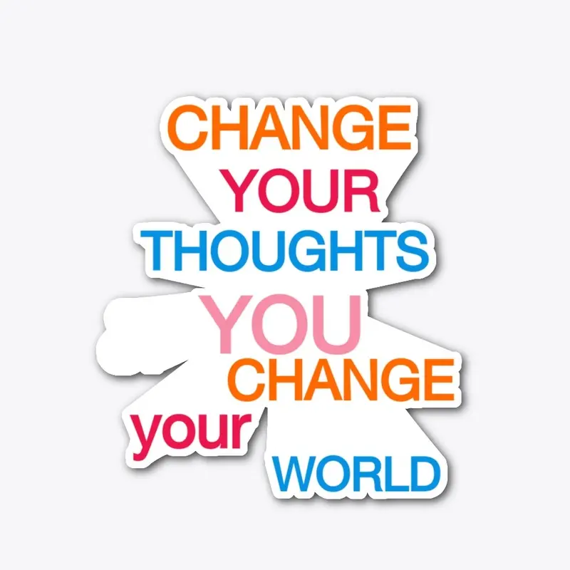 CHANGE YOUR THOUGHT CHANGE YOUR WORLD