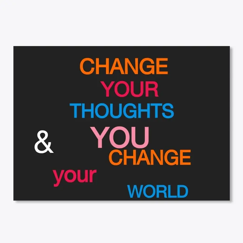 CHANGE YOUR THOUGHT CHANGE YOUR WORLD