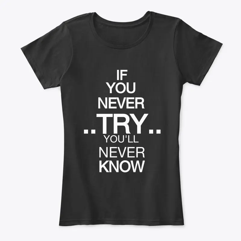 IF U NEVER TRY U VL NEVER KNOW