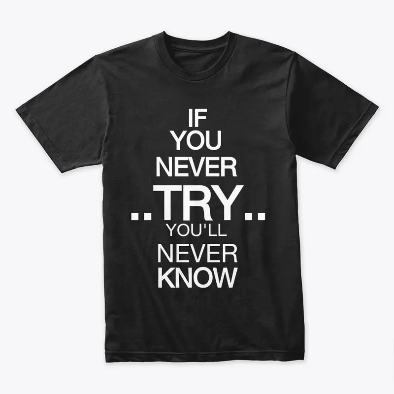 IF U NEVER TRY U VL NEVER KNOW